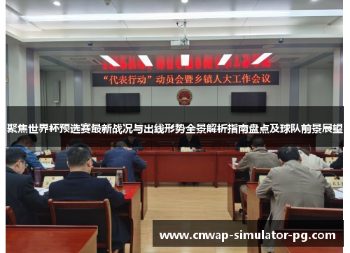 聚焦世界杯预选赛最新战况与出线形势全景解析指南盘点及球队前景展望